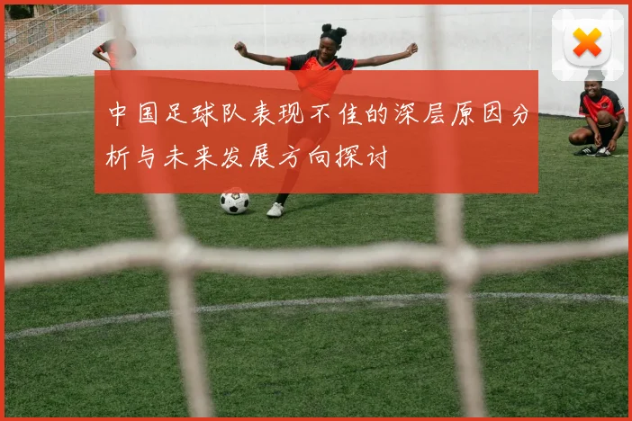 中国足球队表现不佳的深层原因分析与未来发展方向探讨