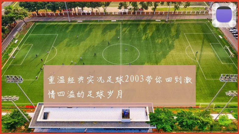 重温经典实况足球2003带你回到激情四溢的足球岁月